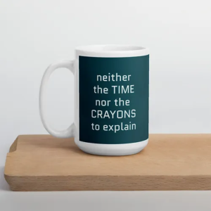 Time Nor Crayons Mug (aqua w/ white text)