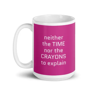 Time Nor Crayons Mug (pink w/ white text)